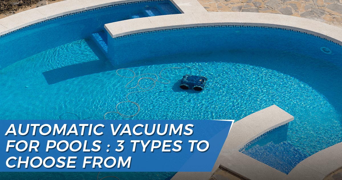 Automatic Vacuums for Pools: 3 Types to Choose From – GPS-Pools