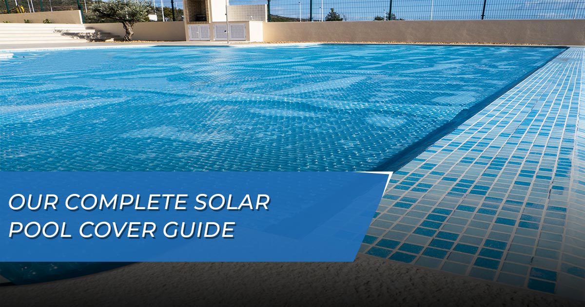 The Complete Solar Pool Cover Guide - GPS Pools